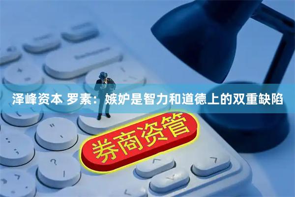 泽峰资本 罗素：嫉妒是智力和道德上的双重缺陷