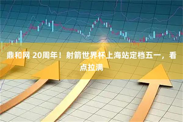 鼎和网 20周年！射箭世界杯上海站定档五一，看点拉满